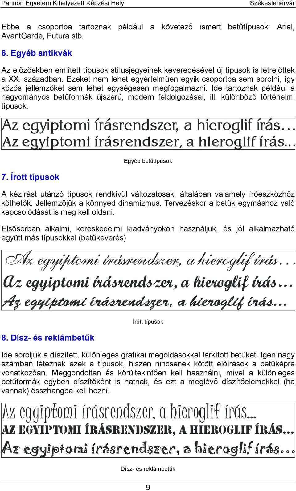 Ezeket nem lehet egyértelműen egyik csoportba sem sorolni, így közös jellemzőket sem lehet egységesen megfogalmazni. Ide tartoznak például a hagyományos betűformák újszerű, modern feldolgozásai, ill.