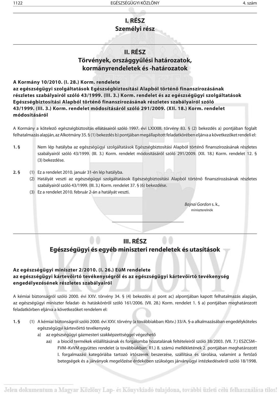 rendelet és az egészségügyi szolgáltatások Egészségbiztosítási Alapból történõ finanszírozásának részletes szabályairól szóló 43/1999. (III. 3.) Korm. rendelet módosításáról szóló 291/2009. (XII. 18.