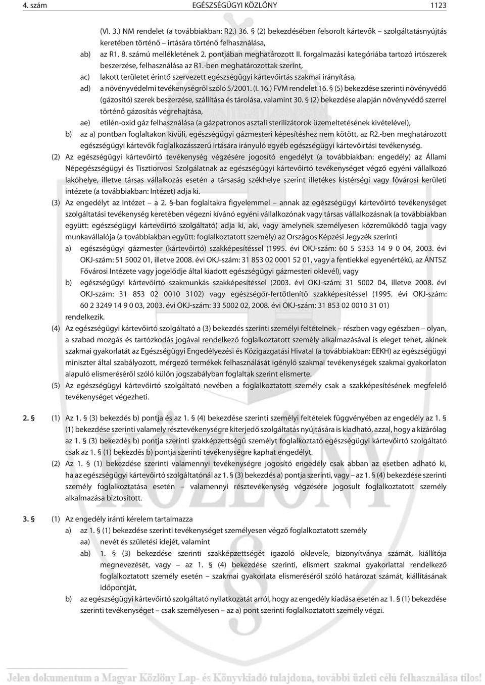 -ben meghatározottak szerint, ac) lakott területet érintõ szervezett egészségügyi kártevõirtás szakmai irányítása, ad) a növényvédelmi tevékenységrõl szóló 5/2001. (I. 16.) FVM rendelet 16.