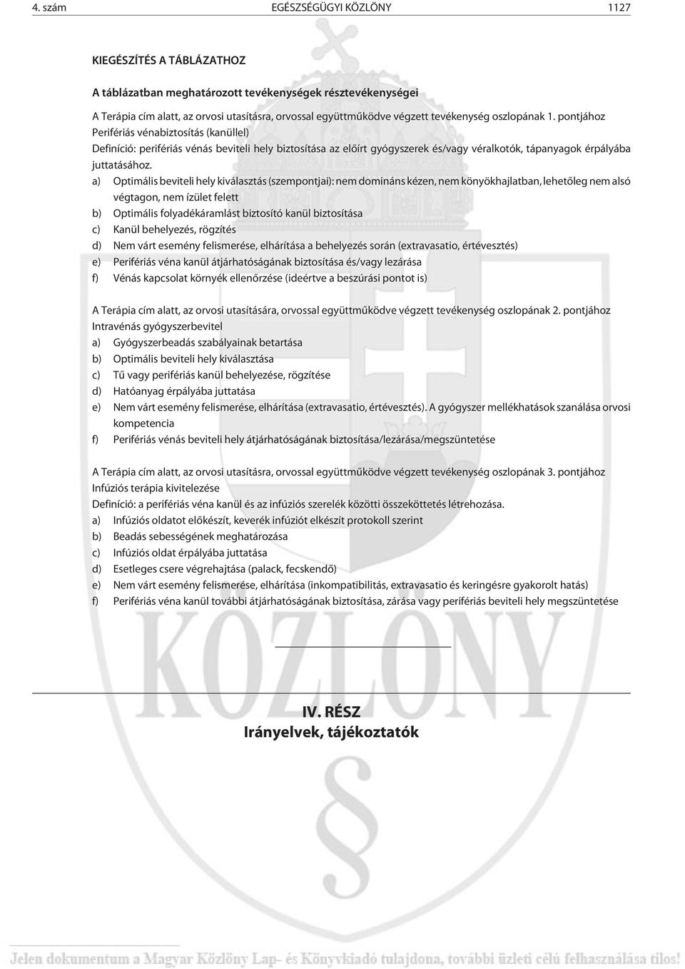 pontjához Perifériás vénabiztosítás (kanüllel) Definíció: perifériás vénás beviteli hely biztosítása az elõírt gyógyszerek és/vagy véralkotók, tápanyagok érpályába juttatásához.