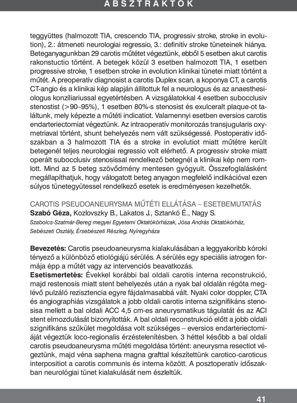 A betegek közül 3 esetben halmozott TIA, 1 esetben progressive stroke, 1 esetben stroke in evolution klinikai tünetei miatt történt a műtét.