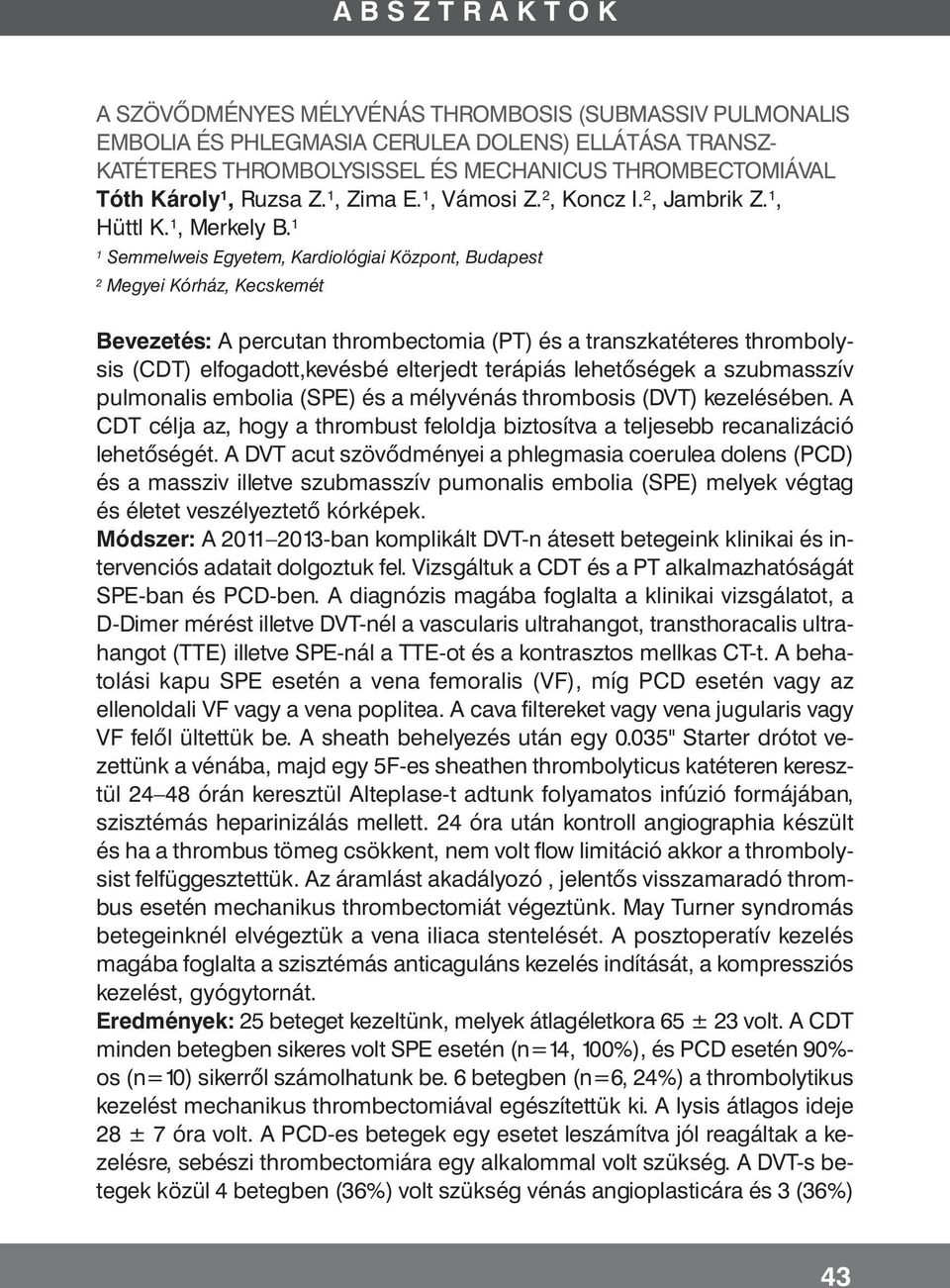 1 1 Semmelweis Egyetem, Kardiológiai Központ, Budapest 2 Megyei Kórház, Kecskemét Bevezetés: A percutan thrombectomia (PT) és a transzkatéteres thrombolysis (CDT) elfogadott,kevésbé elterjedt