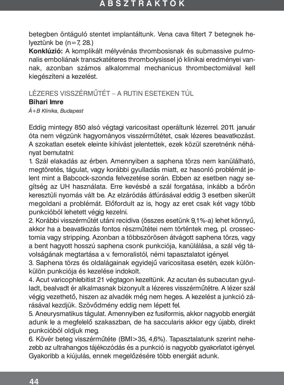 thrombectomiával kell kiegészíteni a kezelést. LÉZERES VISSZÉRMŰTÉT A RUTIN ESETEKEN TÚL Bihari Imre Á+B Klinika, Budapest Eddig mintegy 850 alsó végtagi varicositast operáltunk lézerrel. 2011.