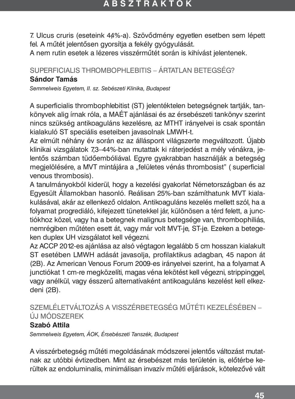 Sebészeti Klinika, Budapest A superficialis thrombophlebitist (ST) jelentéktelen betegségnek tartják, tankönyvek alig írnak róla, a MAÉT ajánlásai és az érsebészeti tankönyv szerint nincs szükség