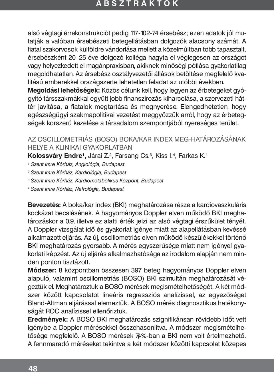 minőségi pótlása gyakorlatilag megoldhatatlan. Az érsebész osztályvezetői állások betöltése megfelelő kvalitású emberekkel országszerte lehetetlen feladat az utóbbi években.