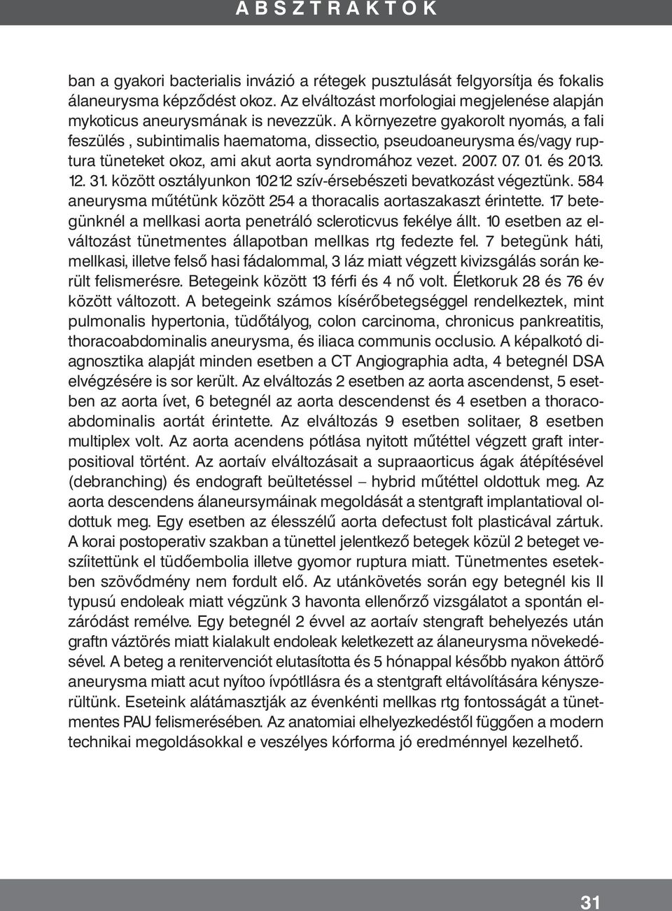 között osztályunkon 10212 szív-érsebészeti bevatkozást végeztünk. 584 aneurysma műtétünk között 254 a thoracalis aortaszakaszt érintette.