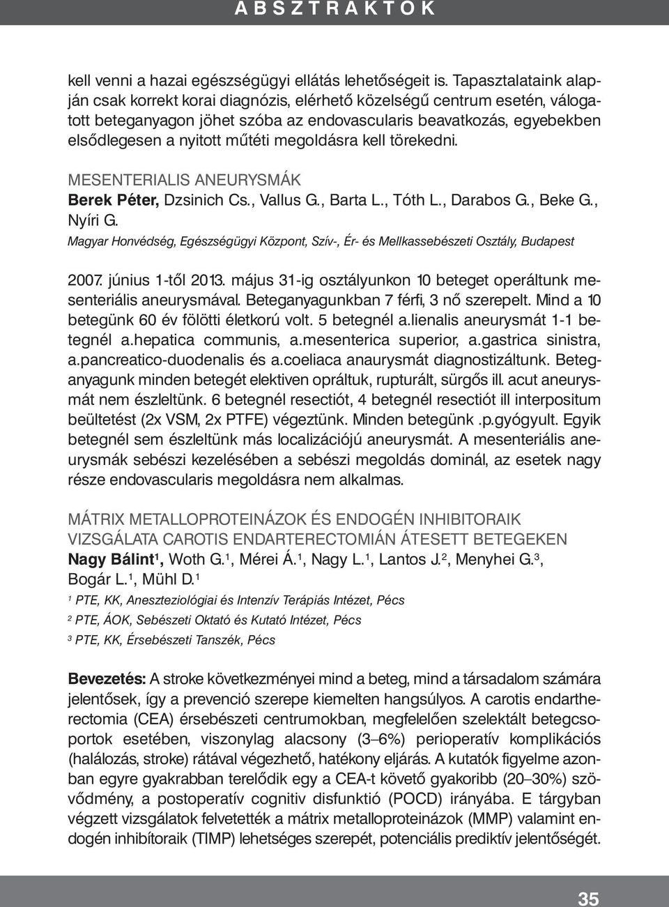 megoldásra kell törekedni. MESENTERIALIS ANEURYSMÁK Berek Péter, Dzsinich Cs., Vallus G., Barta L., Tóth L., Darabos G., Beke G., Nyíri G.