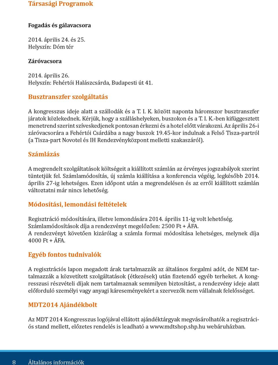 Az április 26-i záróvacsorára a Fehértói Csárdába a nagy buszok 19.45-kor indulnak a Felső Tisza-partról (a Tisza-part Novotel és IH Rendezvényközpont melletti szakaszáról).