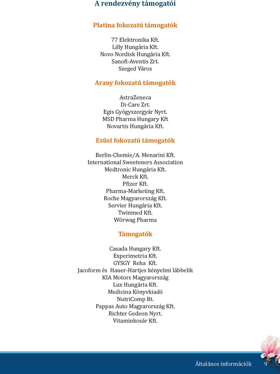 International Sweeteners Association Medtronic Hungária Kft. Merck Kft. Pfizer Kft. Pharma-Marketing Kft. Roche Magyarország Kft. Servier Hungária Kft. Twinmed Kft.