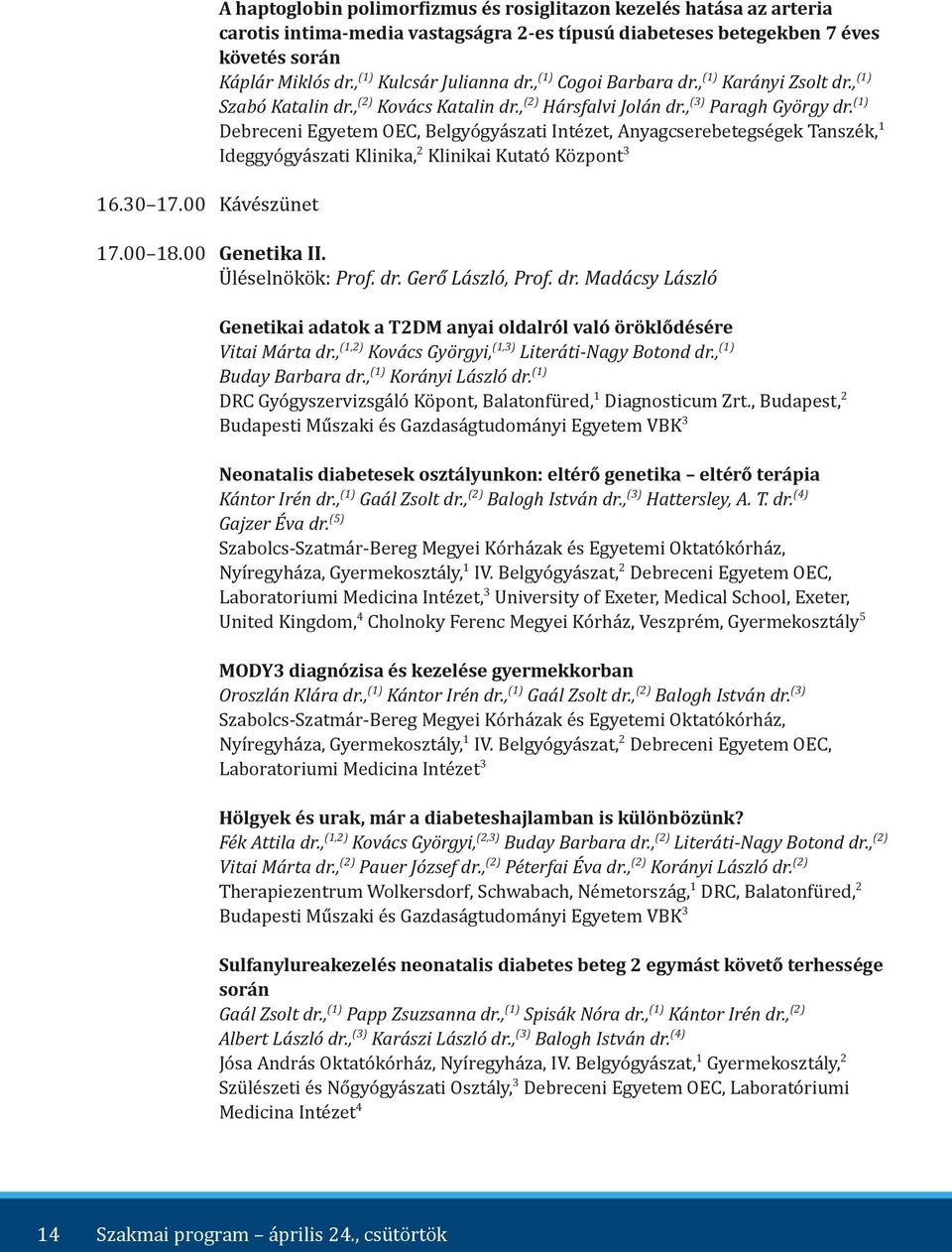 (1) Debreceni Egyetem OEC, Belgyógyászati Intézet, Anyagcserebetegségek Tanszék,1 Ideggyógyászati Klinika,2 Klinikai Kutató Központ3 16. 17. Kávészünet 17. 18. Genetika II. Üléselnökök: Prof. dr.
