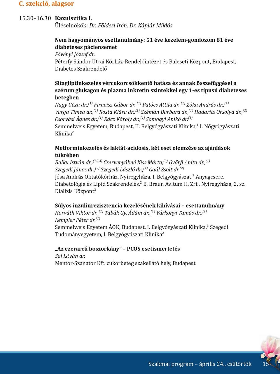 szintekkel egy 1-es típusú diabeteses betegben Nagy Géza dr.,(1) Firneisz Gábor dr.,(1) Patócs Attila dr.,(1) Zóka András dr.,(1) Varga Tímea dr.,(1) Rosta Klára dr.,(2) Szémán Barbara dr.