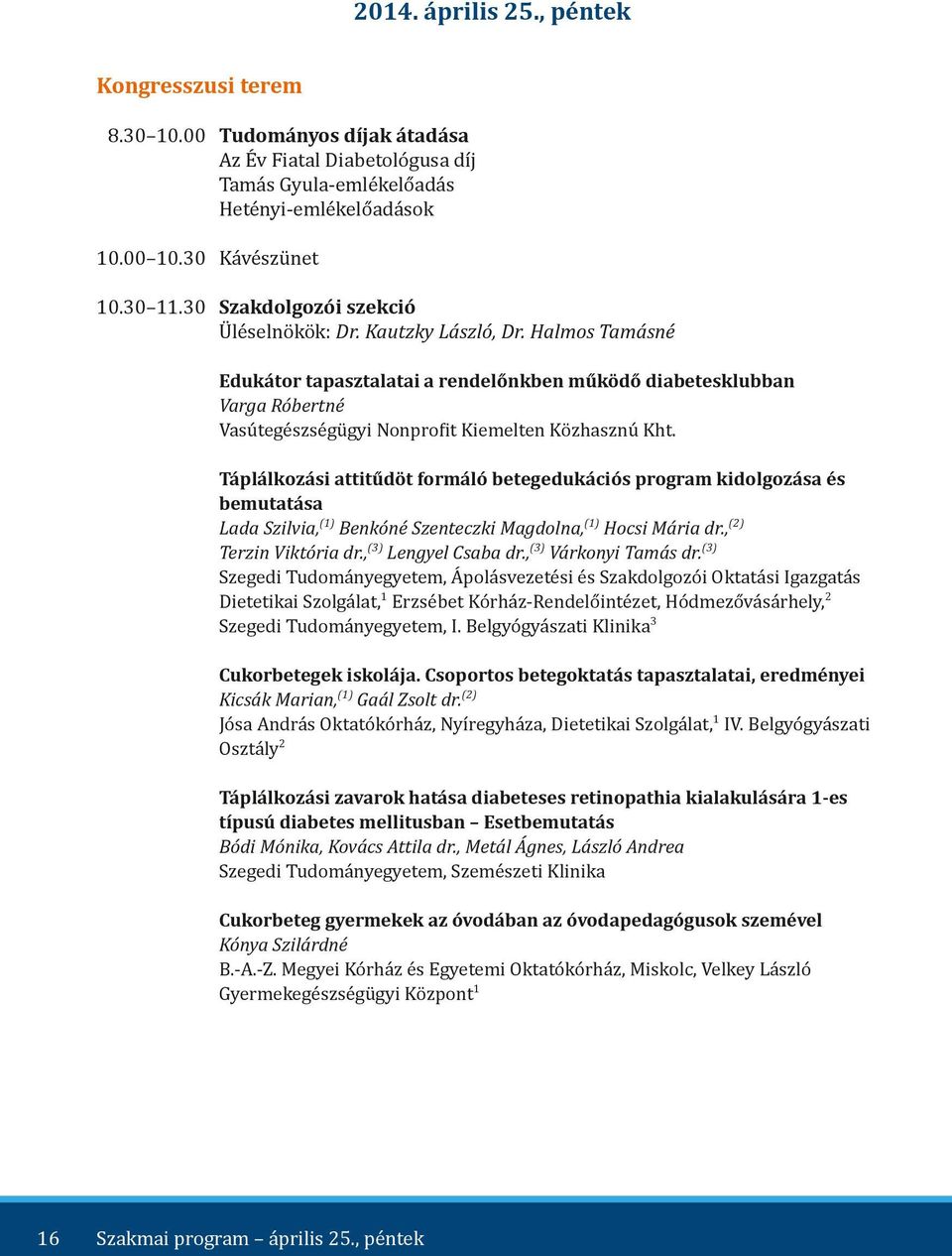 Halmos Tamásné Edukátor tapasztalatai a rendelőnkben működő diabetesklubban Varga Róbertné Vasútegészségügyi Nonprofit Kiemelten Közhasznú Kht.