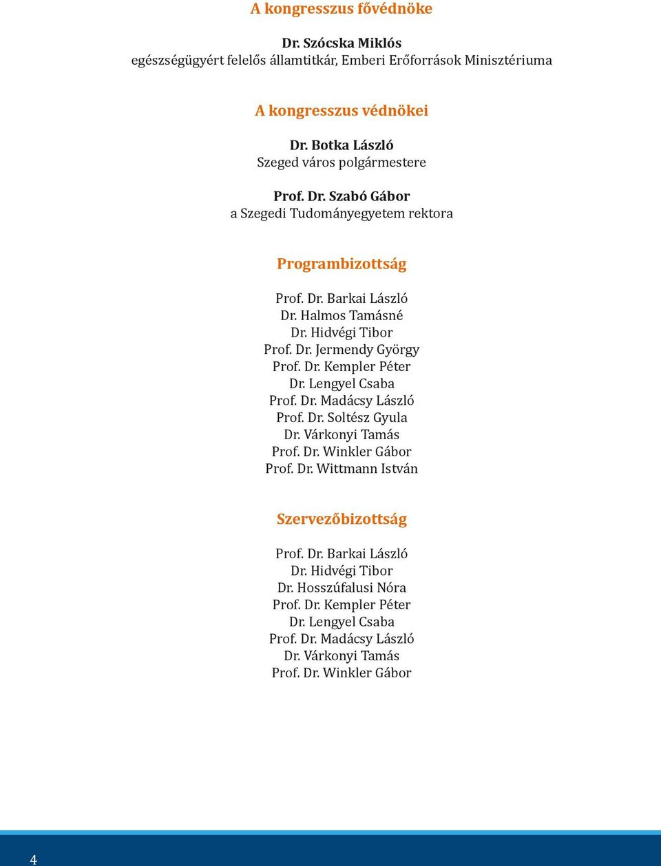 Hidvégi Tibor Prof. Dr. Jermendy György Prof. Dr. Kempler Péter Dr. Lengyel Csaba Prof. Dr. Madácsy László Prof. Dr. Soltész Gyula Dr. Várkonyi Tamás Prof. Dr. Winkler Gábor Prof.