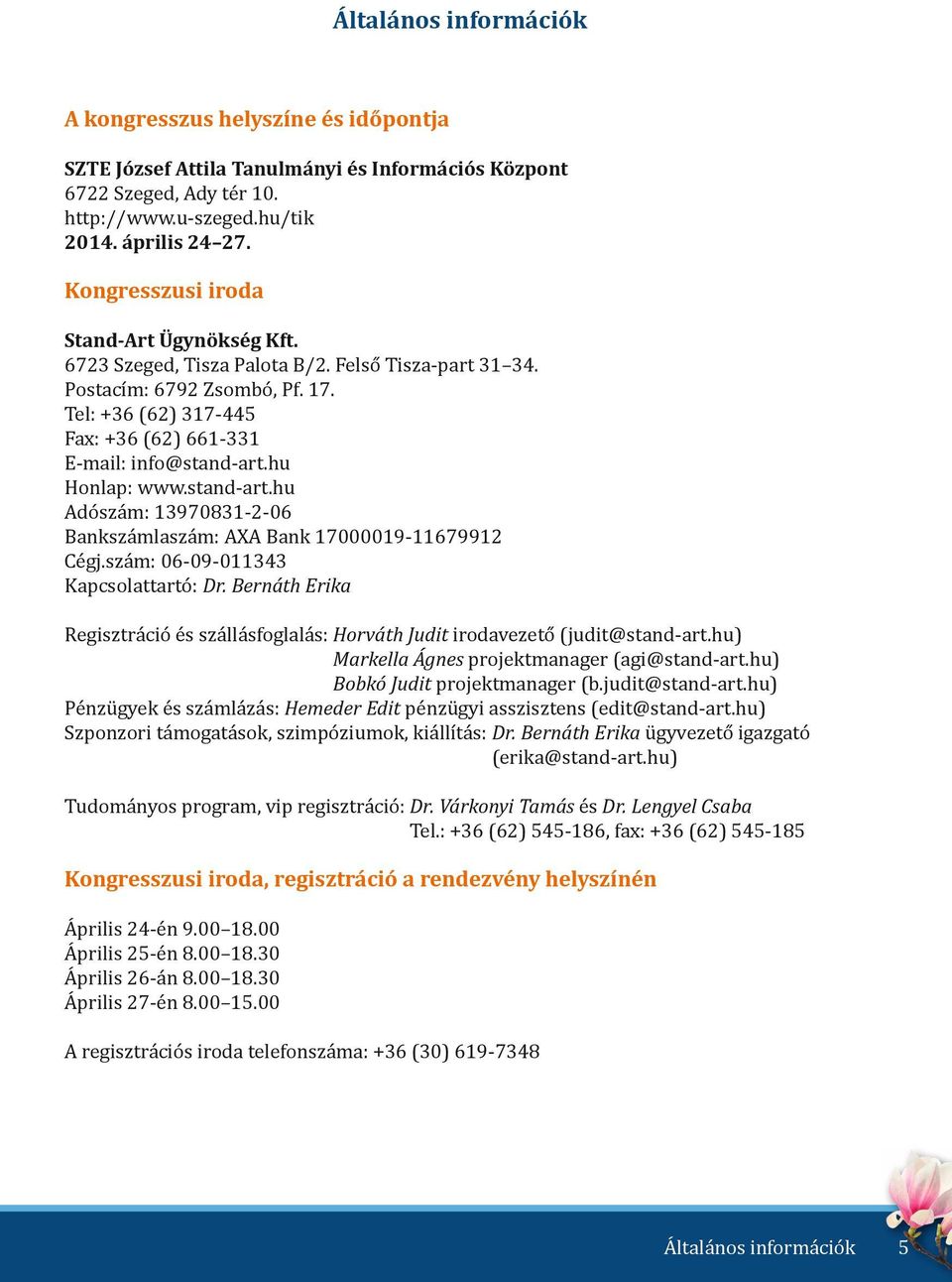 hu Honlap: www.stand-art.hu Adószám: 13970831-2-06 Bankszámlaszám: AXA Bank 1719-11679912 Cégj.szám: 06-09-011343 Kapcsolattartó: Dr.