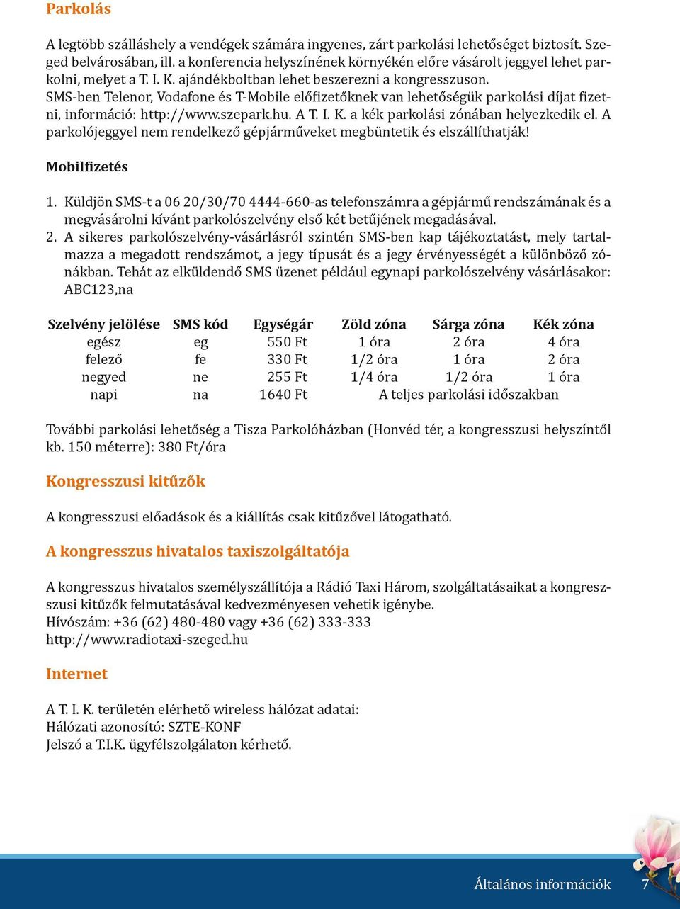 SMS-ben Telenor, Vodafone és T-Mobile előfizetőknek van lehetőségük parkolási díjat fizetni, információ: http://www.szepark.hu. A T. I. K. a kék parkolási zónában helyezkedik el.