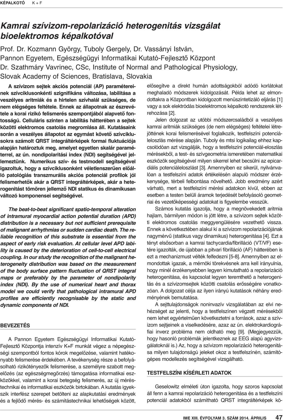 Szathmáry Vavrinec, CSc, Institute of Normal and Pathological Physiology, Slovak Academy of Sciences, Bratislava, Slovakia A szívizom sejtek akciós potenciál (AP) paramétereinek szívciklusonkénti