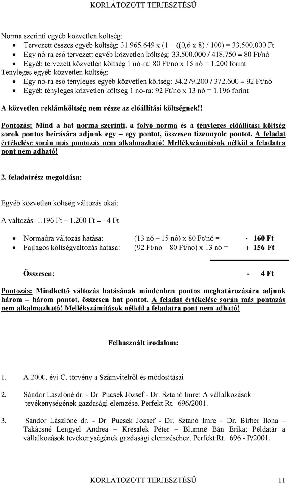 600 = 92 Ft/nó Egyéb tényleges közvetlen költség 1 nó-ra: 92 Ft/nó x 13 nó = 1.196 forint A közvetlen reklámköltség nem része az előállítási költségnek!