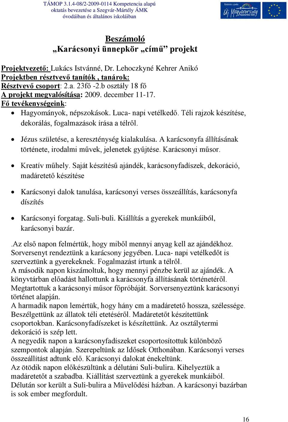 Jézus születése, a kereszténység kialakulása. A karácsonyfa állításának története, irodalmi művek, jelenetek gyűjtése. Karácsonyi műsor. Kreatív műhely.