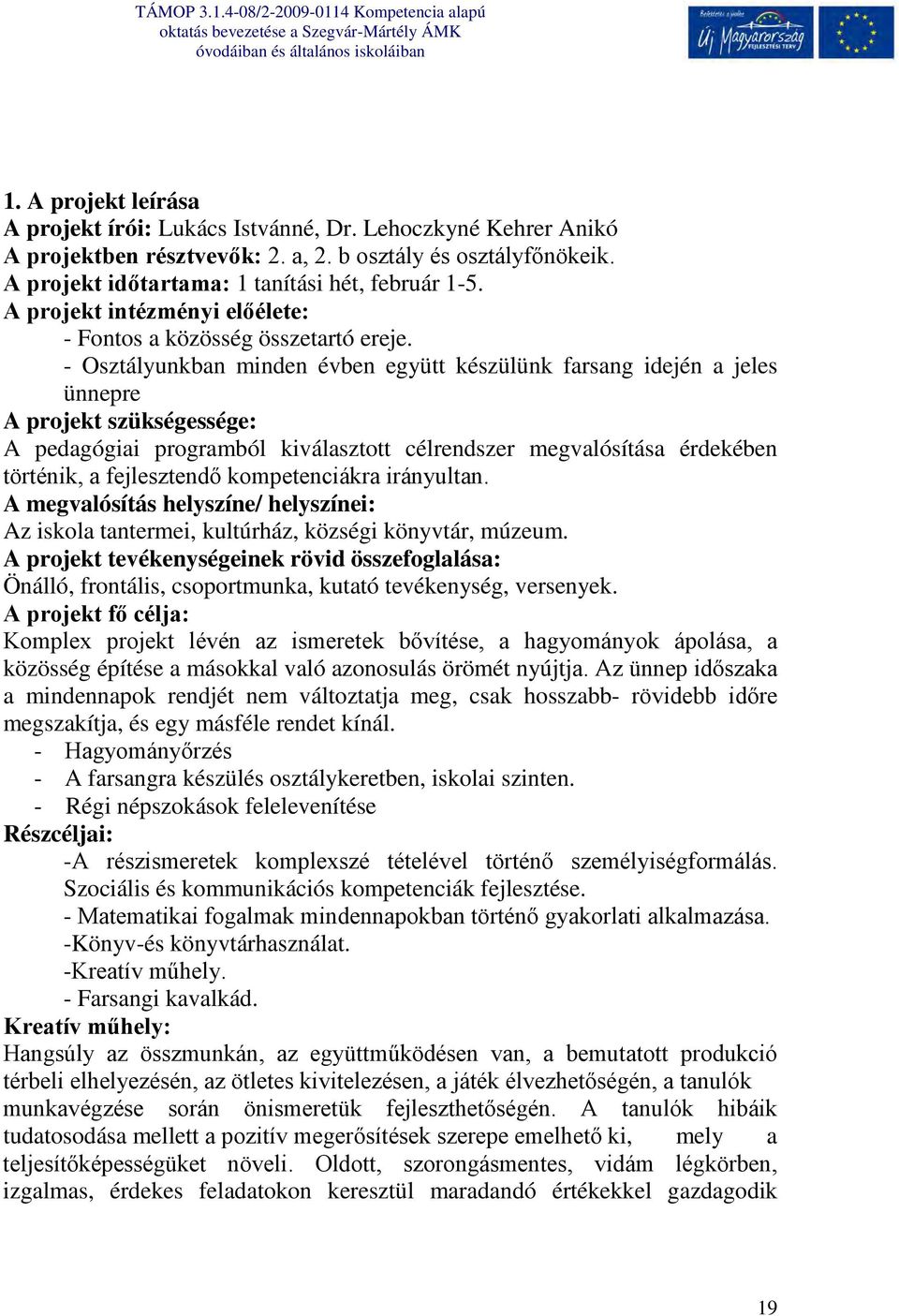 - Osztályunkban minden évben együtt készülünk farsang idején a jeles ünnepre A projekt szükségessége: A pedagógiai programból kiválasztott célrendszer megvalósítása érdekében történik, a fejlesztendő