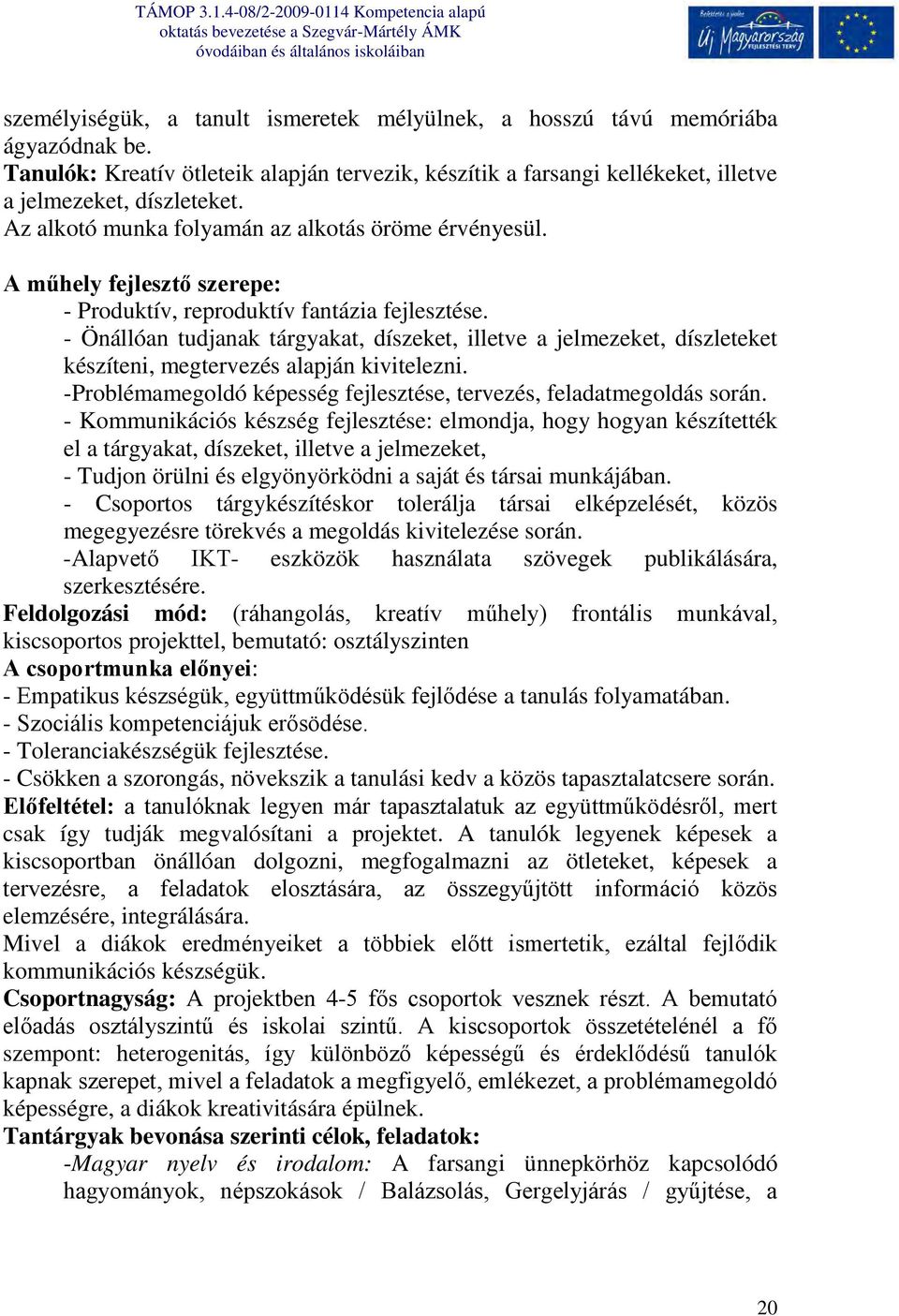 - Önállóan tudjanak tárgyakat, díszeket, illetve a jelmezeket, díszleteket készíteni, megtervezés alapján kivitelezni. -Problémamegoldó képesség fejlesztése, tervezés, feladatmegoldás során.
