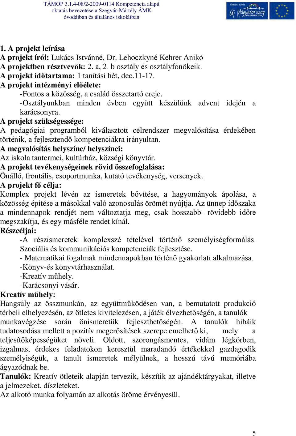 A projekt szükségessége: A pedagógiai programból kiválasztott célrendszer megvalósítása érdekében történik, a fejlesztendő kompetenciákra irányultan.