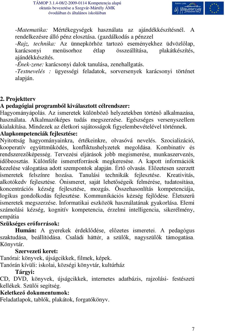 -Ének-zene: karácsonyi dalok tanulása, zenehallgatás. -Testnevelés : ügyességi feladatok, sorversenyek karácsonyi történet alapján. 2.