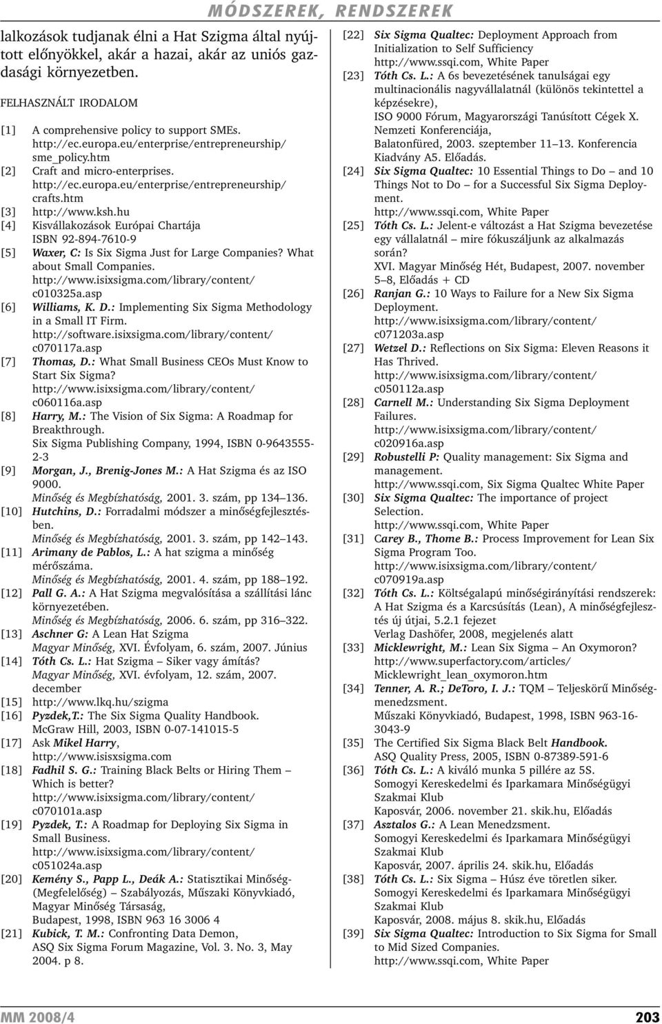 hu [4] Kisvállakozások Európai Chartája ISBN 92-894-7610-9 [5] Waxer, C: Is Six Sigma Just for Large Companies? What about Small Companies. http://www.isixsigma.com/library/content/ c010325a.