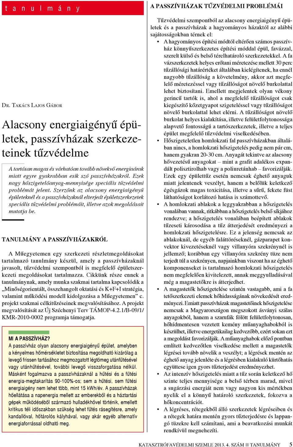 passzívházakról. Ezek nagy hőszigetelőanyag-mennyisége speciális tűzvédelmi problémát jelent.