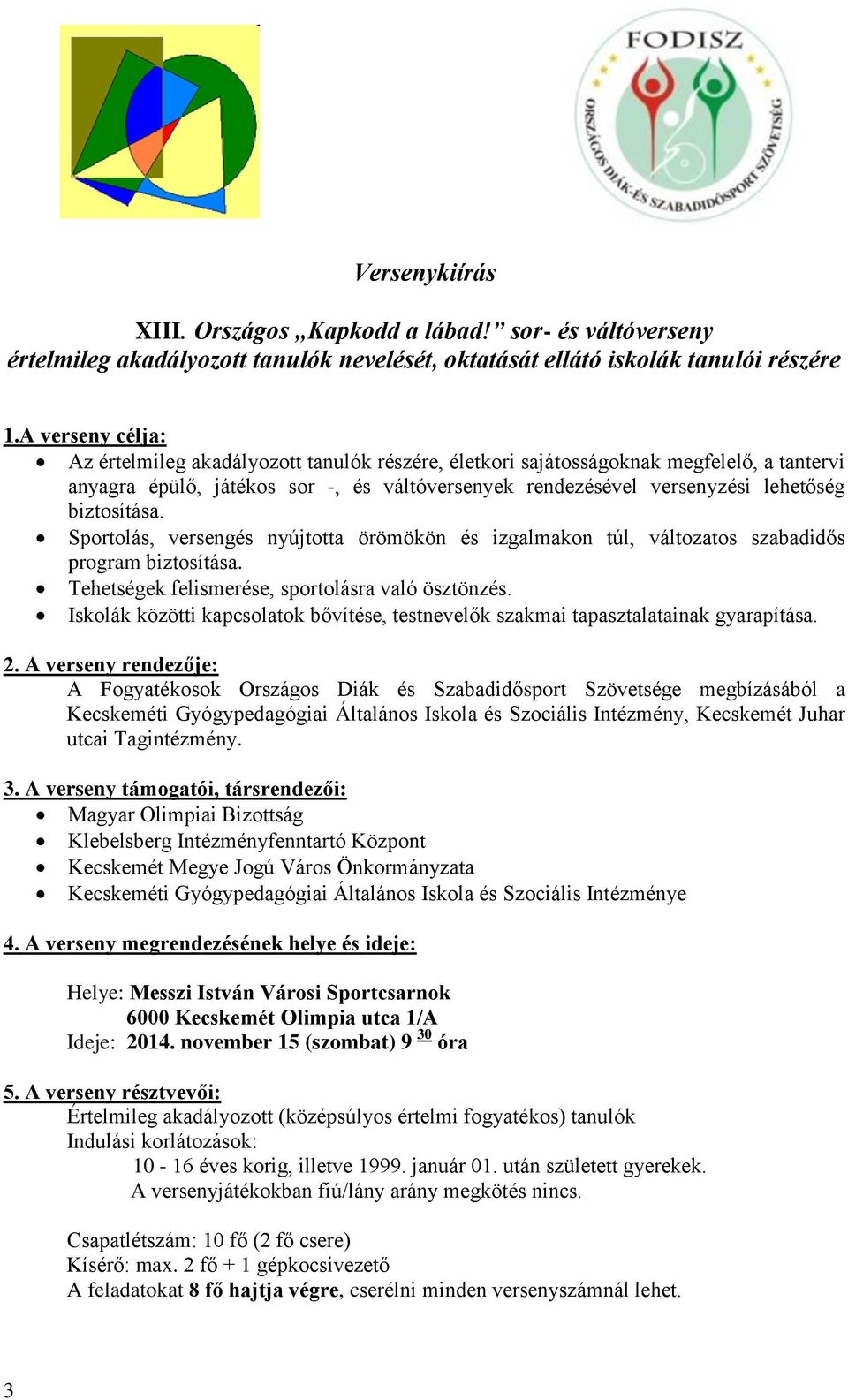 biztosítása. Sportolás, versengés nyújtotta örömökön és izgalmakon túl, változatos szabadidős program biztosítása. Tehetségek felismerése, sportolásra való ösztönzés.