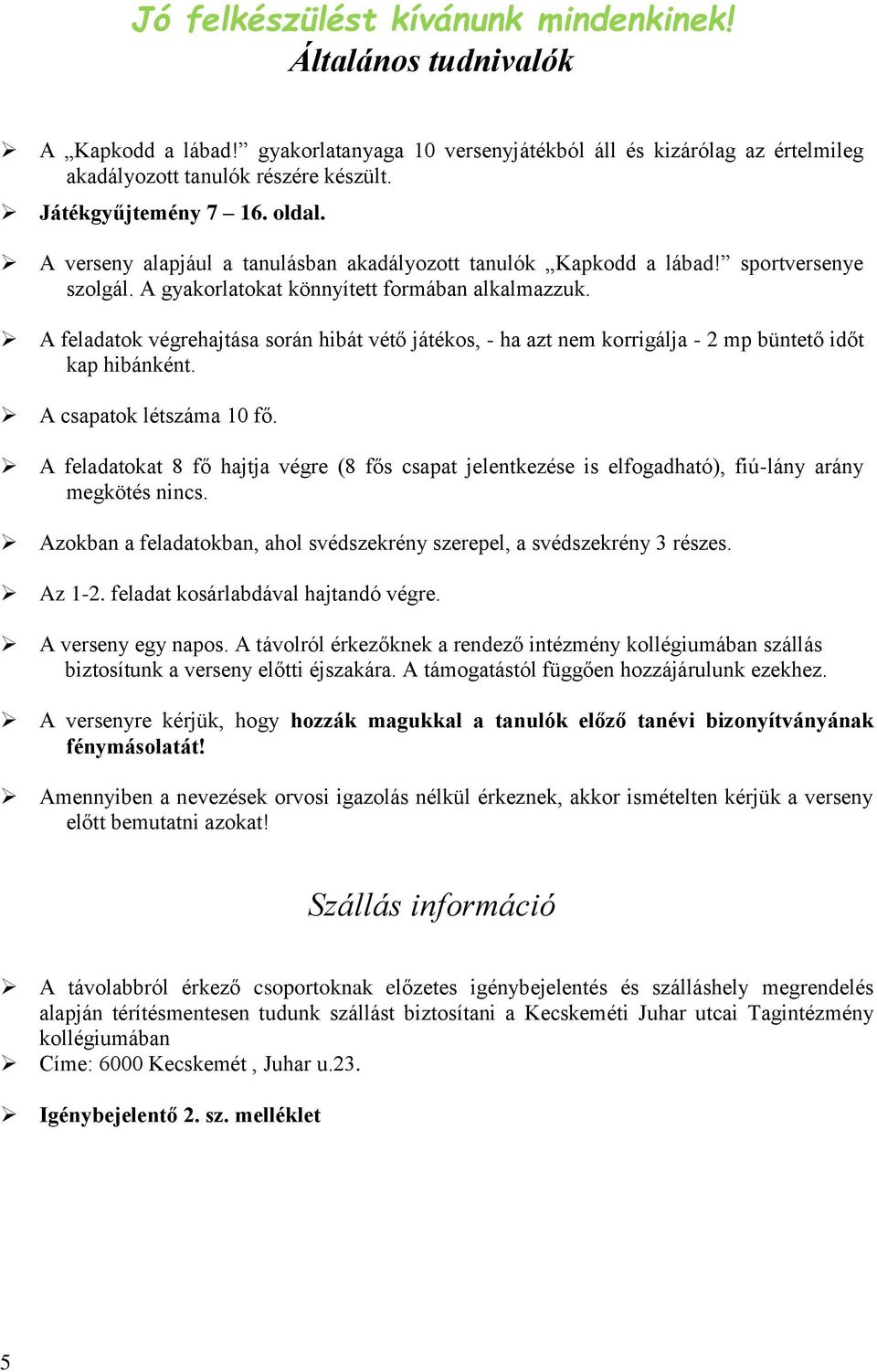 A feladatok végrehajtása során hibát vétő játékos, - ha azt nem korrigálja - 2 mp büntető időt kap hibánként. A csapatok létszáma 10 fő.