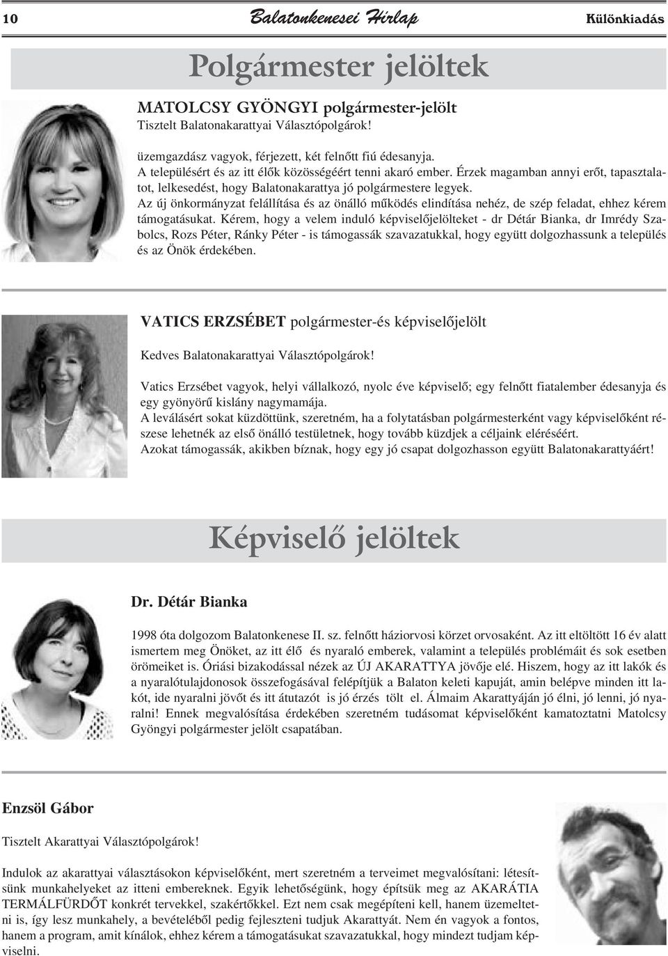 Az új önkormányzat felállítása és az önálló mûködés elindítása nehéz, de szép feladat, ehhez kérem támogatásukat.