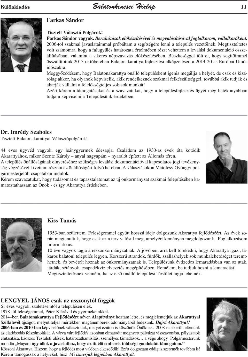 Megtiszteltetés volt számomra, hogy a falugyûlés határozata értelmében részt vehettem a leválási dokumentáció összeállításában, valamint a sikeres népszavazás elõkészítésében.