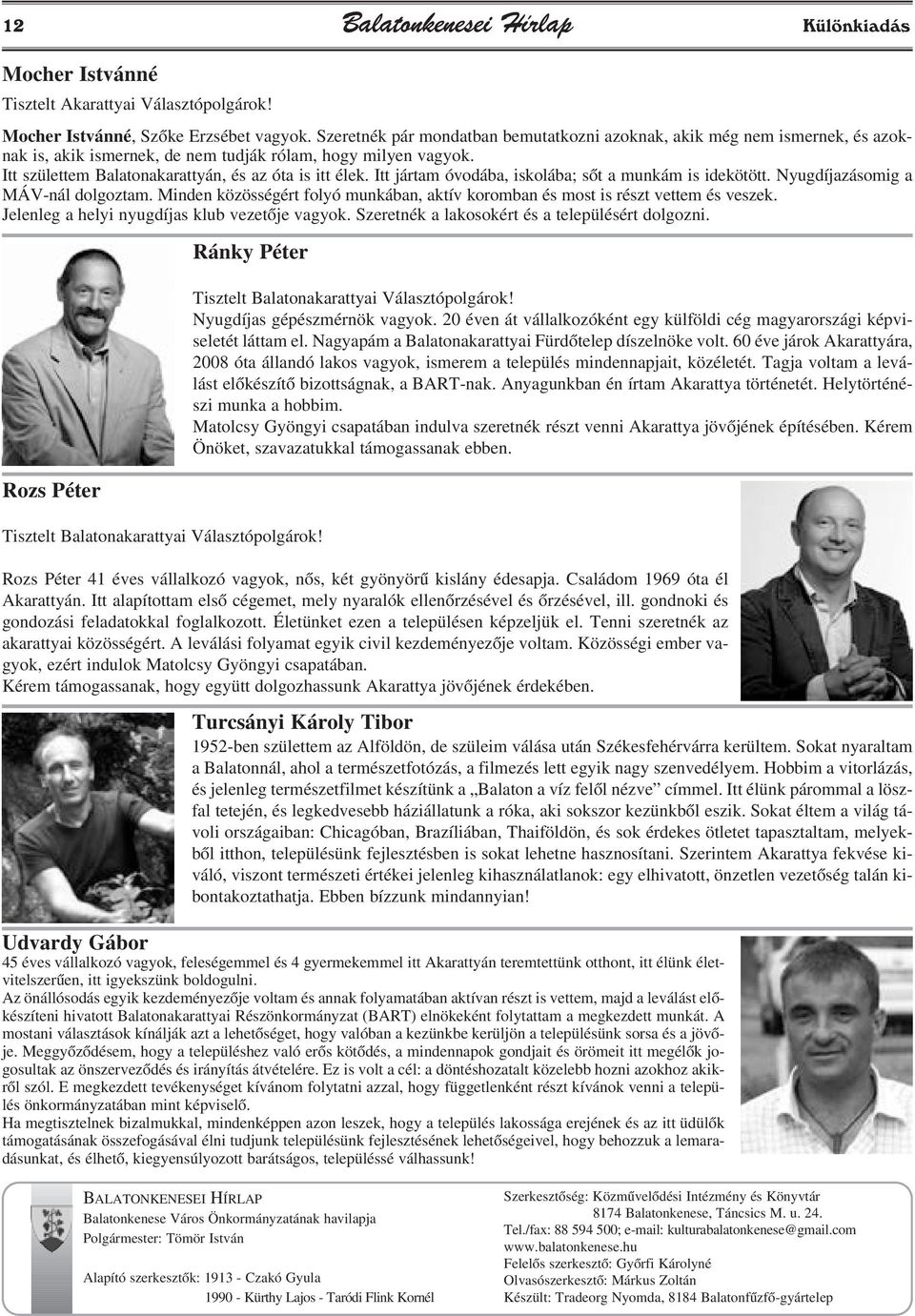 Itt jártam óvodába, iskolába; sõt a munkám is idekötött. Nyugdíjazásomig a MÁV-nál dolgoztam. Minden közösségért folyó munkában, aktív koromban és most is részt vettem és veszek.