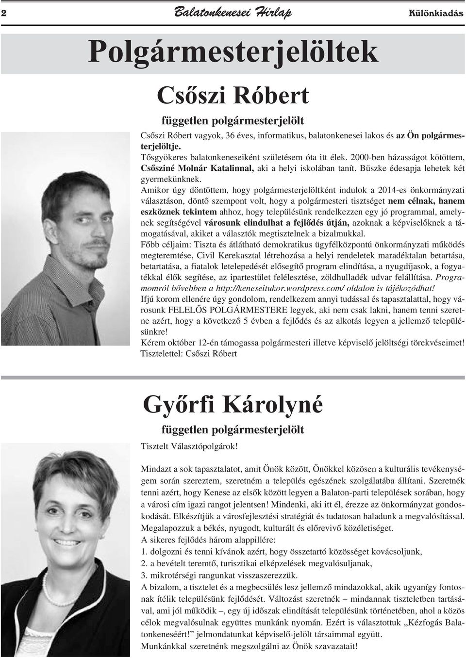 Amikor úgy döntöttem, hogy polgármesterjelöltként indulok a 2014-es önkormányzati választáson, döntõ szempont volt, hogy a polgármesteri tisztséget nem célnak, hanem eszköznek tekintem ahhoz, hogy