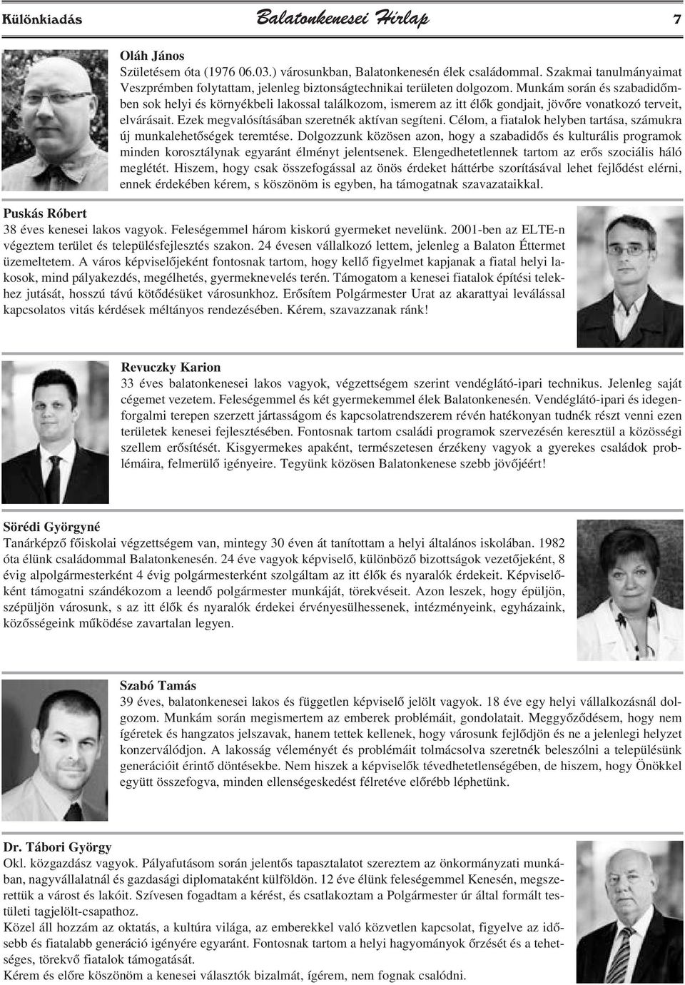 Munkám során és szabadidõmben sok helyi és környékbeli lakossal találkozom, ismerem az itt élõk gondjait, jövõre vonatkozó terveit, elvárásait. Ezek megvalósításában szeretnék aktívan segíteni.