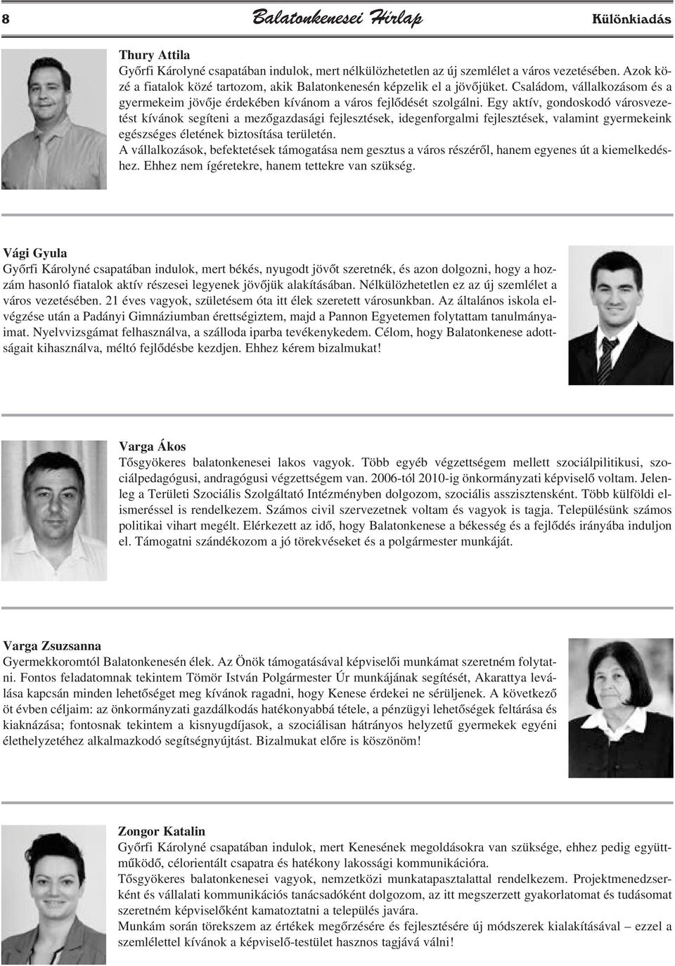 Egy aktív, gondoskodó városvezetést kívánok segíteni a mezõgazdasági fejlesztések, idegenforgalmi fejlesztések, valamint gyermekeink egészséges életének biztosítása területén.