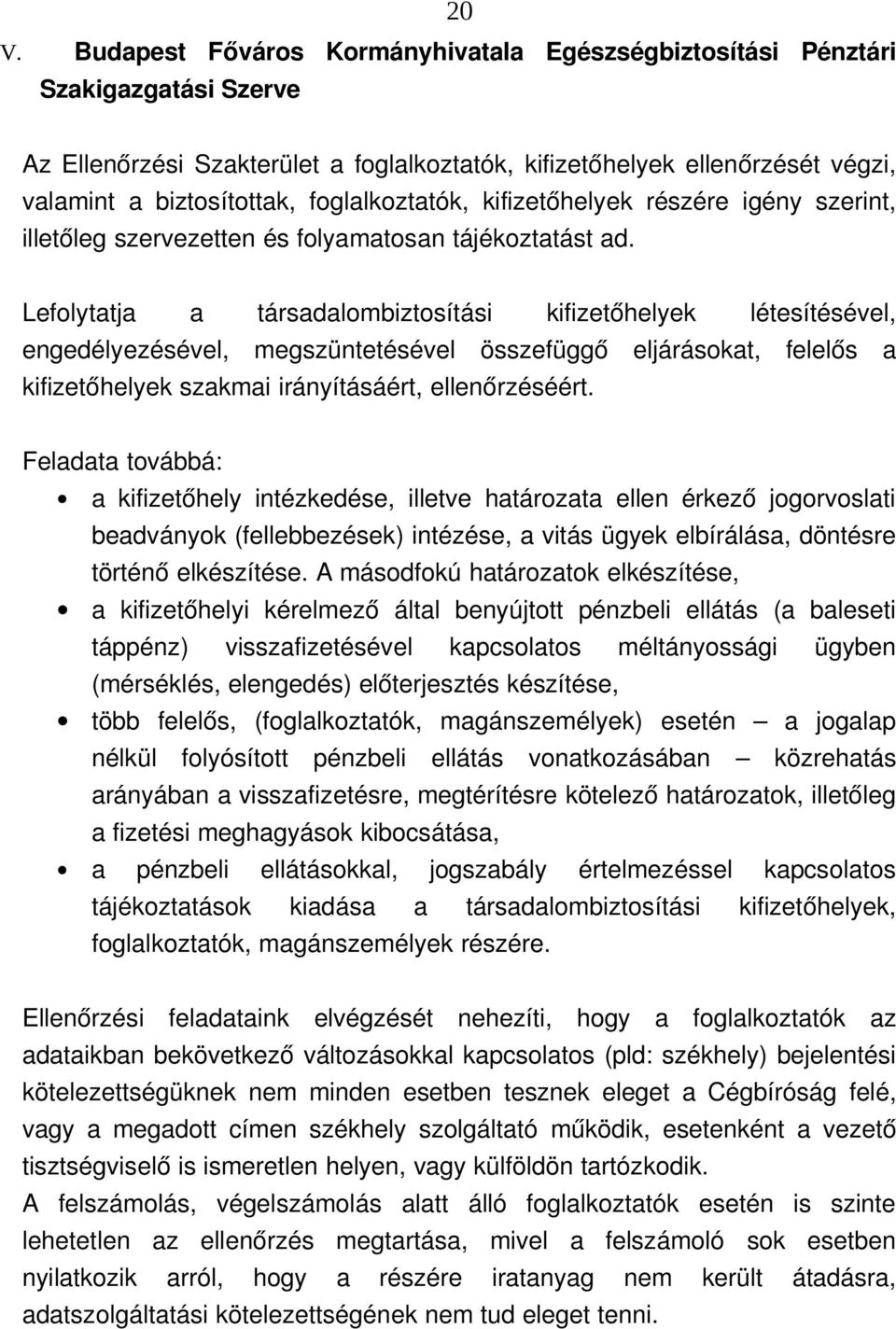 Lefolytatja a társadalombiztosítási kifizetőhelyek létesítésével, engedélyezésével, megszüntetésével összefüggő eljárásokat, felelős a kifizetőhelyek szakmai irányításáért, ellenőrzéséért.