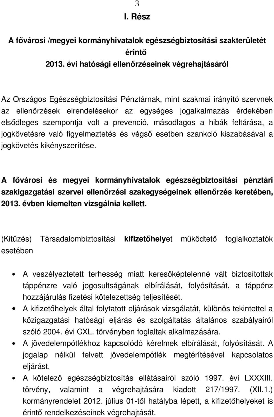 szempontja volt a prevenció, másodlagos a hibák feltárása, a jogkövetésre való figyelmeztetés és végső esetben szankció kiszabásával a jogkövetés kikényszerítése.