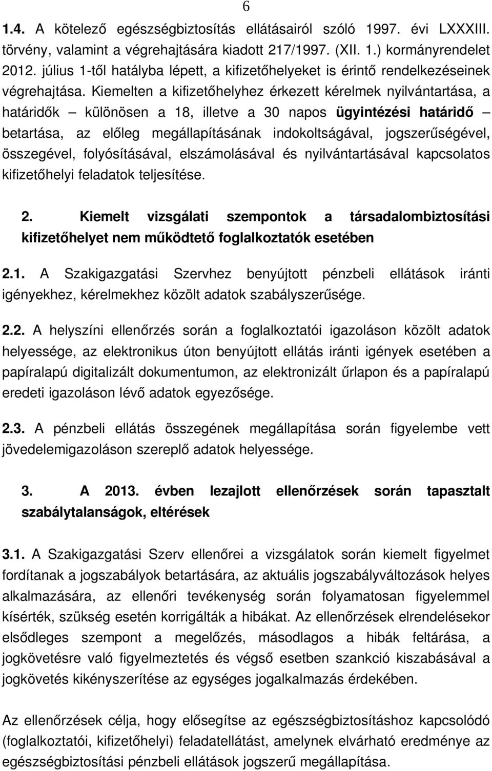 Kiemelten a kifizetőhelyhez érkezett kérelmek nyilvántartása, a határidők különösen a 18, illetve a 30 napos ügyintézési határidő betartása, az előleg megállapításának indokoltságával,