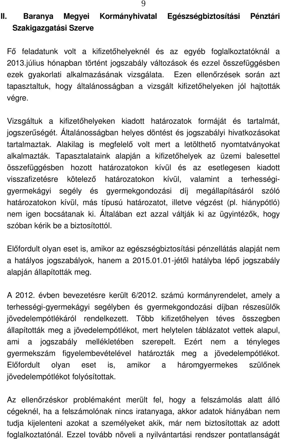 Ezen ellenőrzések során azt tapasztaltuk, hogy általánosságban a vizsgált kifizetőhelyeken jól hajtották végre. Vizsgáltuk a kifizetőhelyeken kiadott határozatok formáját és tartalmát, jogszerűségét.