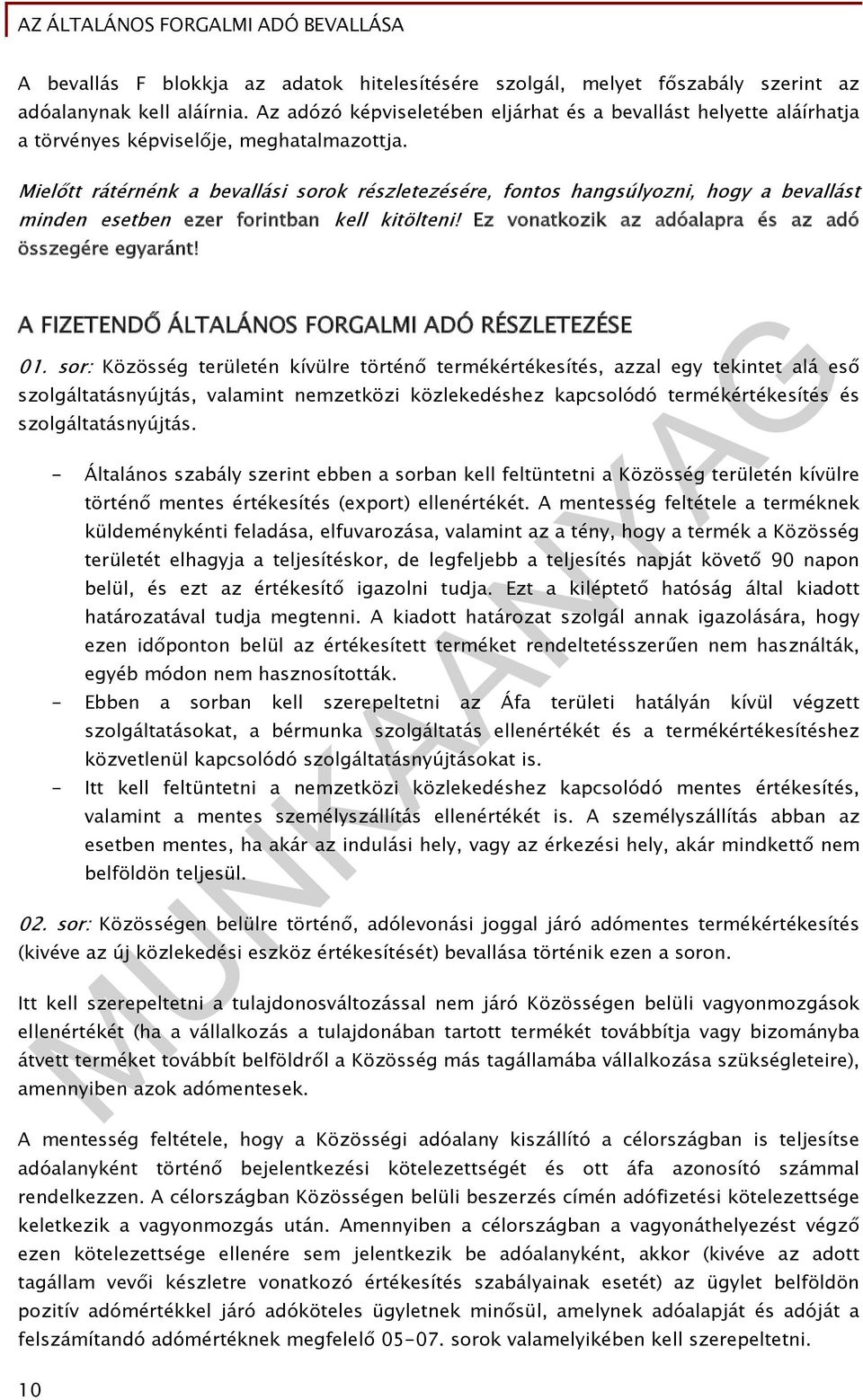 Mielőtt rátérnénk a bevallási sorok részletezésére, fontos hangsúlyozni, hogy a bevallást minden esetben ezer forintban kell kitölteni! Ez vonatkozik az adóalapra és az adó összegére egyaránt!