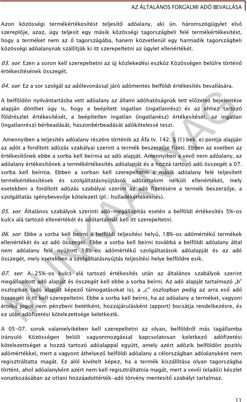 közösségi adóalanynak szállítják ki itt szerepeltetni az ügylet ellenértékét. 03. sor: Ezen a soron kell szerepeltetni az új közlekedési eszköz Közösségen belülre történő értékesítésének összegét. 04.