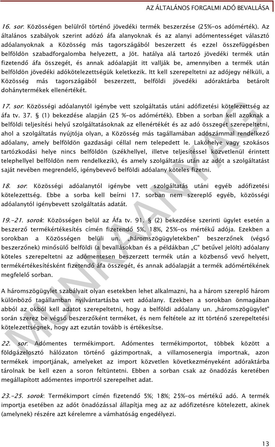 helyezett, a Jöt. hatálya alá tartozó jövedéki termék után fizetendő áfa összegét, és annak adóalapját itt vallják be, amennyiben a termék után belföldön jövedéki adókötelezettségük keletkezik.