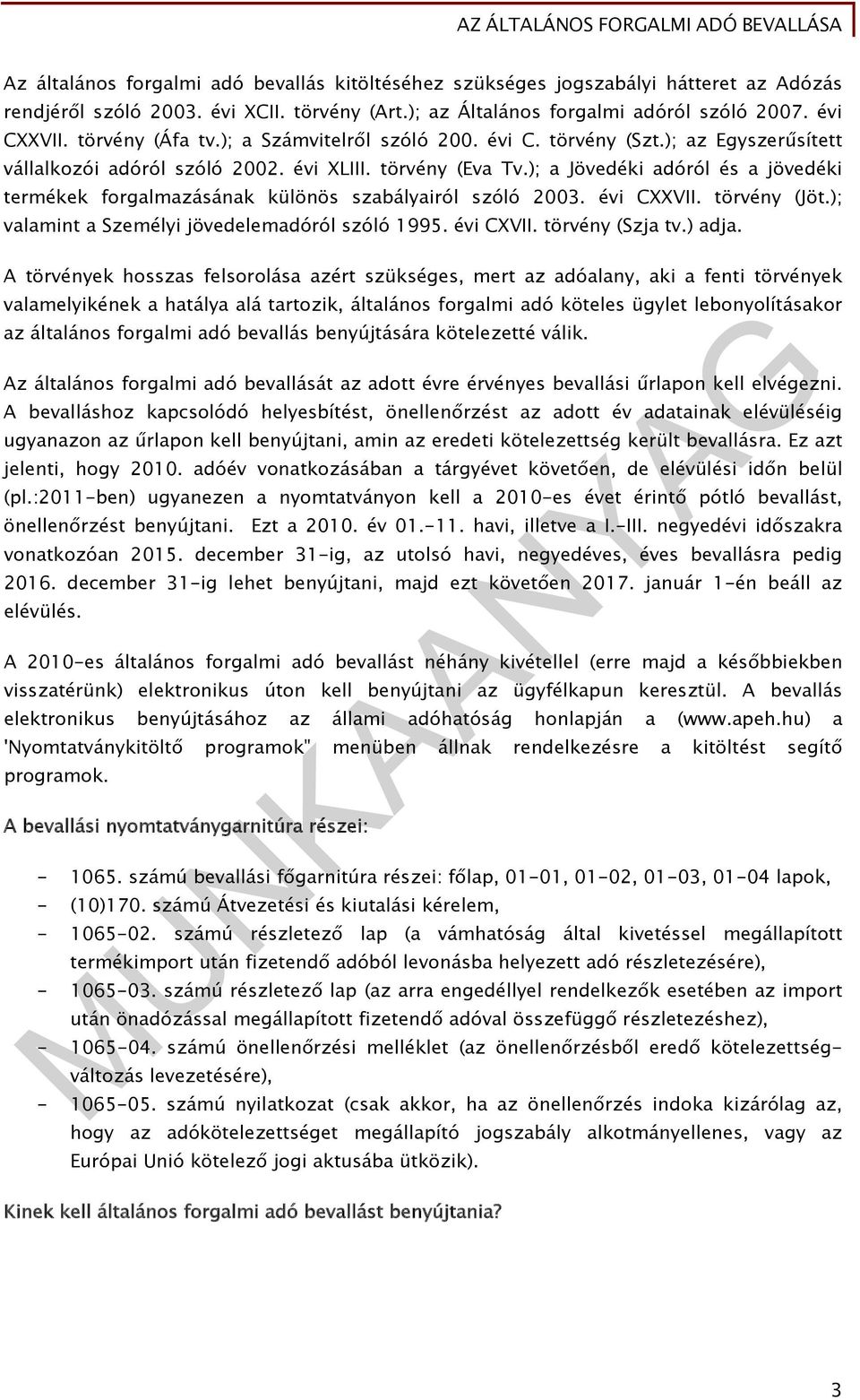 ); a Jövedéki adóról és a jövedéki termékek forgalmazásának különös szabályairól szóló 2003. évi CXXVII. törvény (Jöt.); valamint a Személyi jövedelemadóról szóló 1995. évi CXVII. törvény (Szja tv.