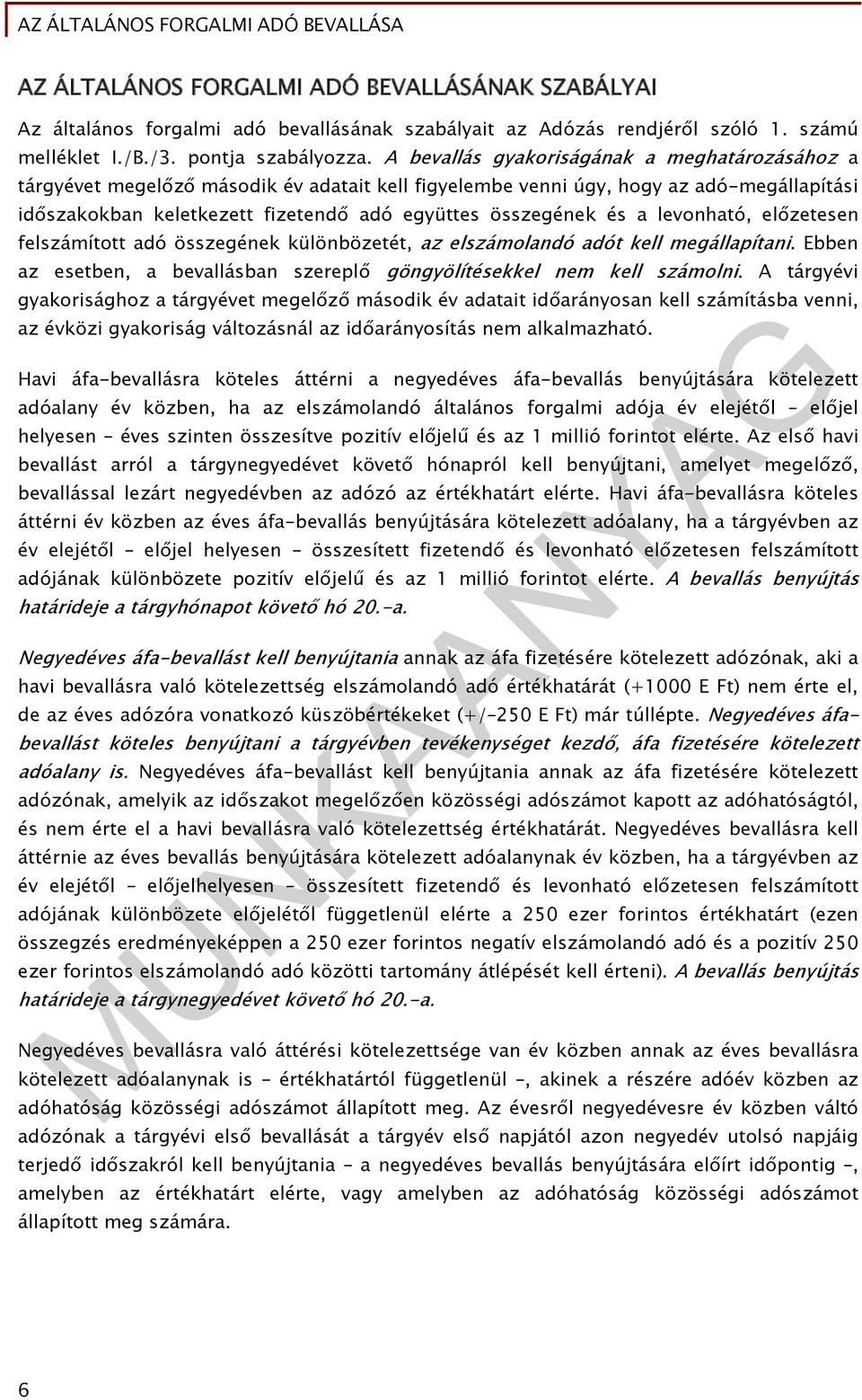 a levonható, előzetesen felszámított adó összegének különbözetét, az elszámolandó adót kell megállapítani. Ebben az esetben, a bevallásban szereplő göngyölítésekkel nem kell számolni.