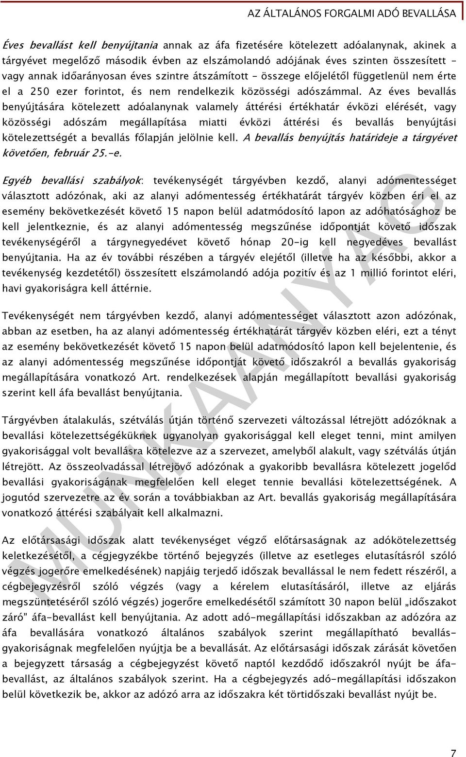 Az éves bevallás benyújtására kötelezett adóalanynak valamely áttérési értékhatár évközi elérését, vagy közösségi adószám megállapítása miatti évközi áttérési és bevallás benyújtási kötelezettségét a