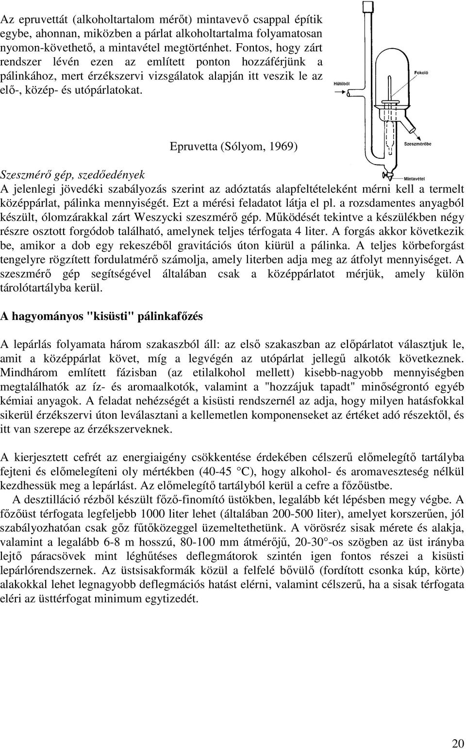 Epruvetta (Sólyom, 1969) Szeszmérı gép, szedıedények A jelenlegi jövedéki szabályozás szerint az adóztatás alapfeltételeként mérni kell a termelt középpárlat, pálinka mennyiségét.