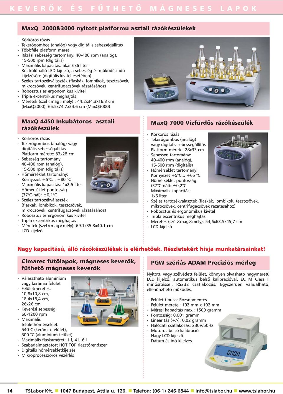 - Széles tartozékválaszték (flaskák, lombikok, tesztcsövek, mikrocsövek, centrifugacsövek rázatásához) - Robosztus és ergonomikus kivitel - Tripla excentrikus meghajtás - Méretek (szél mag mély) : 44.