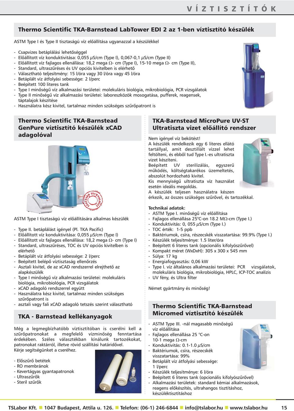 Standard, ultraszûréses és UV opciós kivitelben is elérhetõ - Választható teljesítmény: 15 l/óra vagy 30 l/óra vagy 45 l/óra - Betáplált víz átfolyási sebessége: 2 l/perc - Beépített 100 literes tank