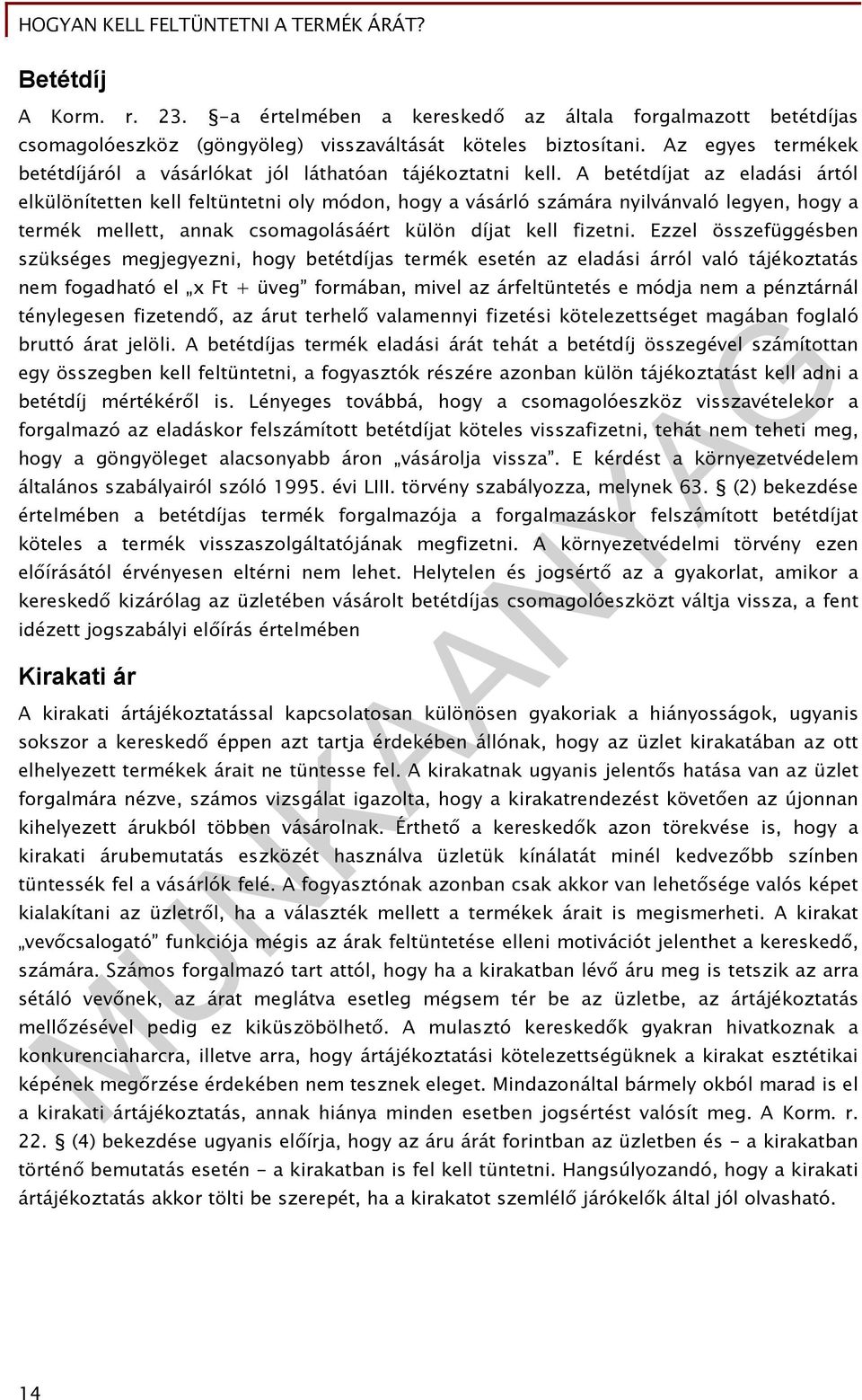 A betétdíjat az eladási ártól elkülönítetten kell feltüntetni oly módon, hogy a vásárló számára nyilvánvaló legyen, hogy a termék mellett, annak csomagolásáért külön díjat kell fizetni.